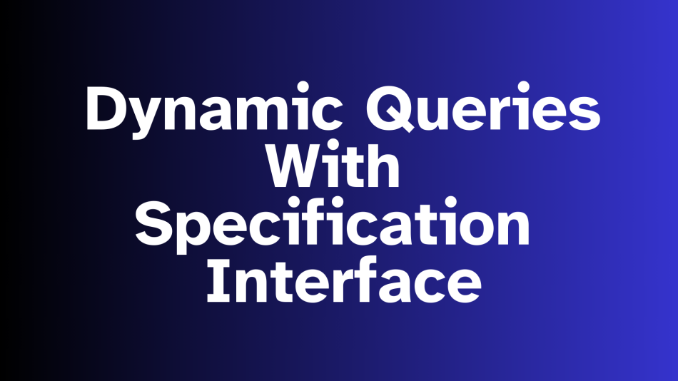 Building Dynamic Queries in Spring Boot with JPASpecificationExecutor